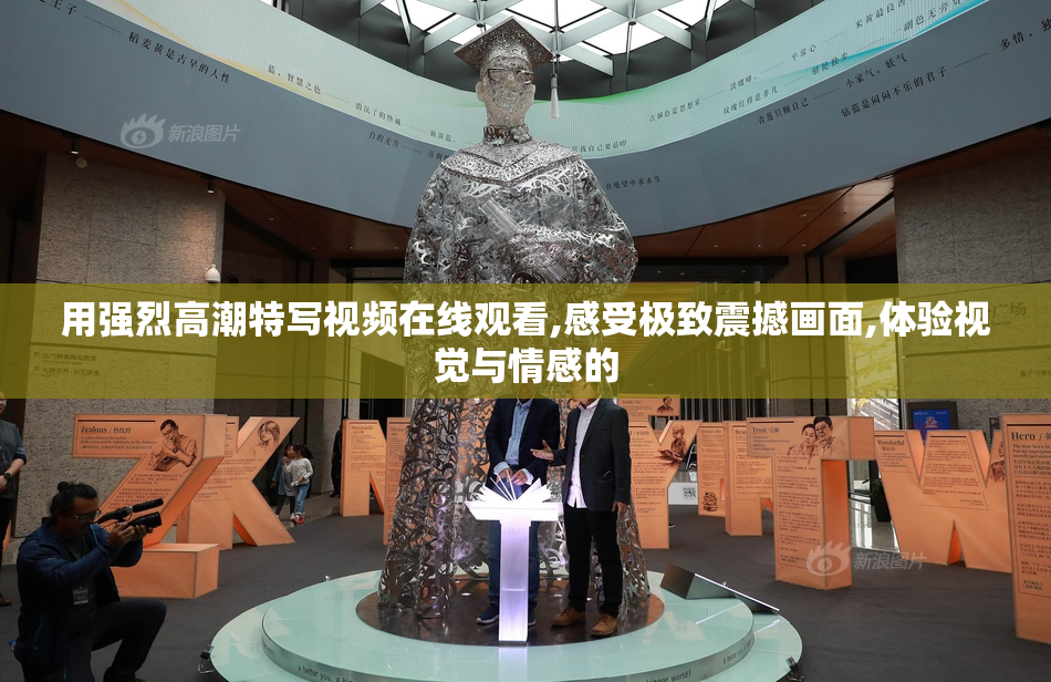 用强烈高潮特写视频在线观看,感受极致震撼画面,体验视觉与情感的