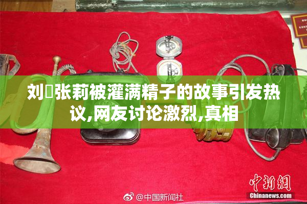 刘玥张莉被灌满精子的故事引发热议,网友讨论激烈,真相