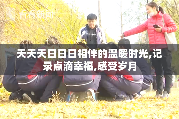 天天天日日日相伴的温暖时光,记录点滴幸福,感受岁月