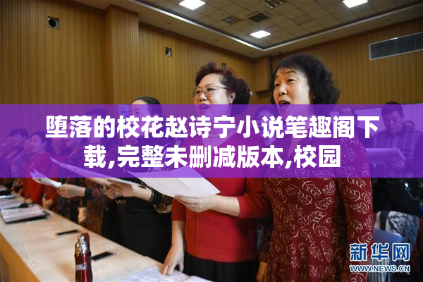 堕落的校花赵诗宁小说笔趣阁下载,完整未删减版本,校园
