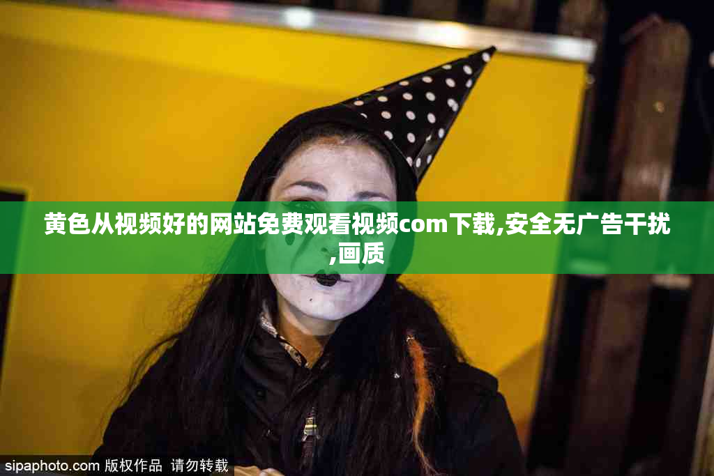 黄色从视频好的网站免费观看视频com下载,安全无广告干扰,画质