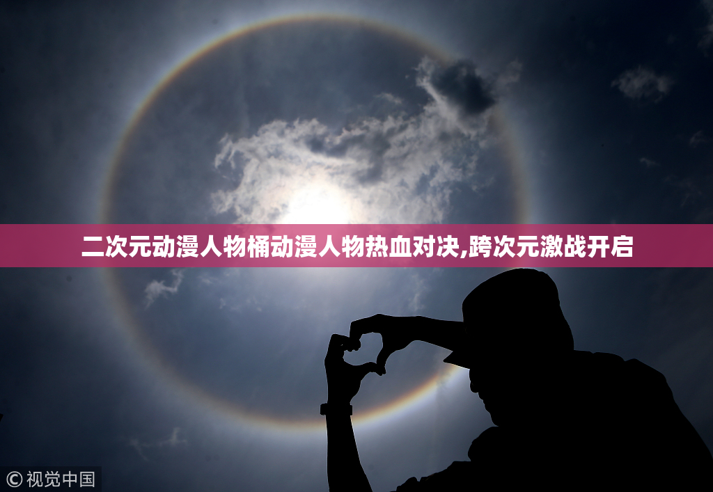 二次元动漫人物桶动漫人物热血对决,跨次元激战开启