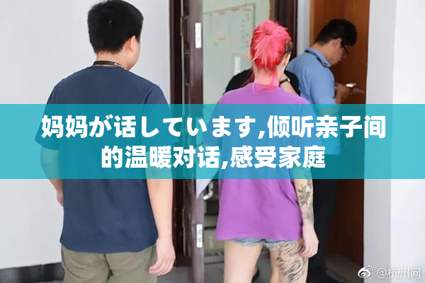 妈妈が话しています,倾听亲子间的温暖对话,感受家庭