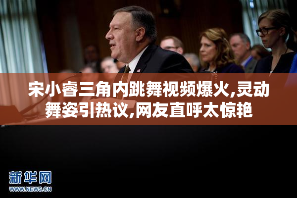宋小睿三角内跳舞视频爆火,灵动舞姿引热议,网友直呼太惊艳