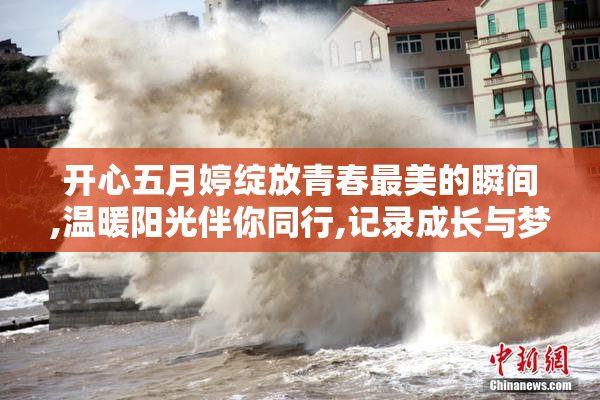 开心五月婷绽放青春最美的瞬间,温暖阳光伴你同行,记录成长与梦想