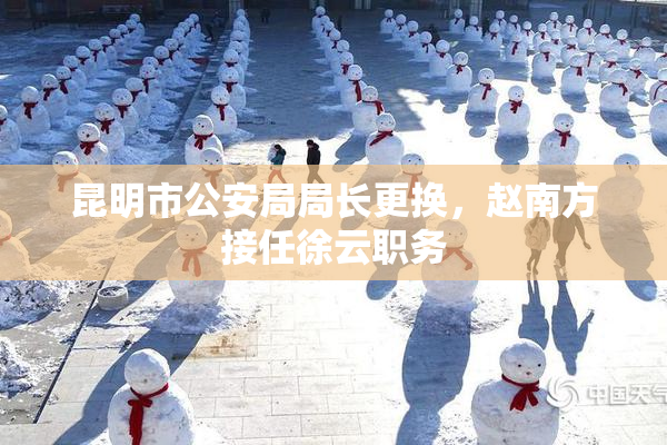 昆明市公安局局长更换，赵南方接任徐云职务