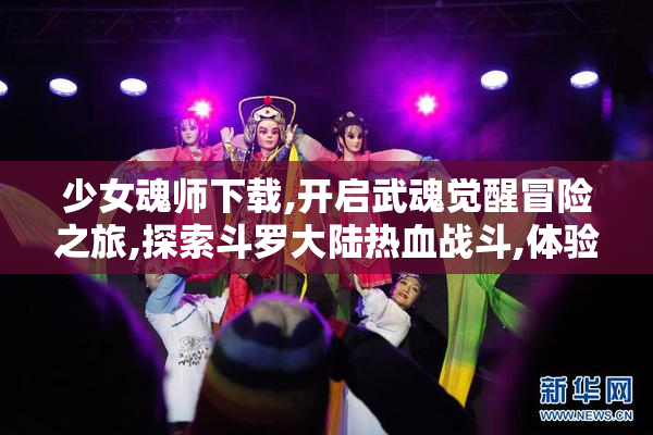 少女魂师下载,开启武魂觉醒冒险之旅,探索斗罗大陆热血战斗,体验
