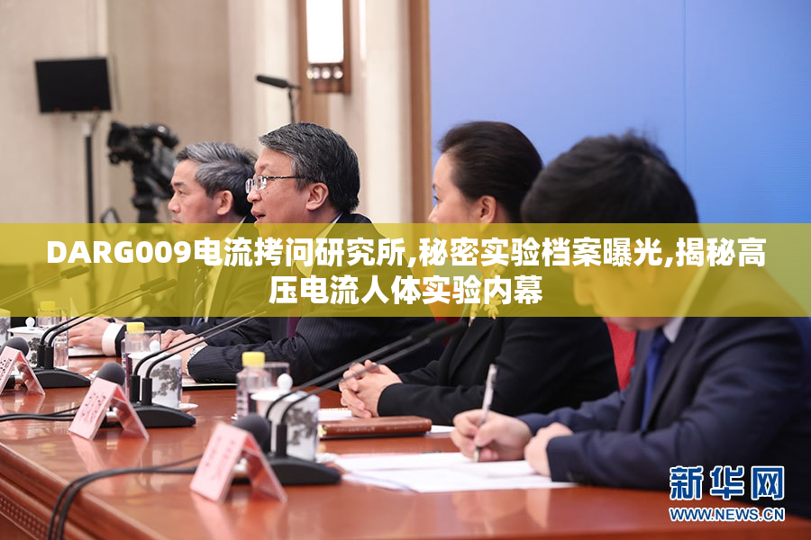 DARG009电流拷问研究所,秘密实验档案曝光,揭秘高压电流人体实验内幕