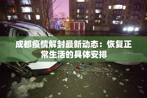成都疫情解封最新动态：恢复正常生活的具体安排