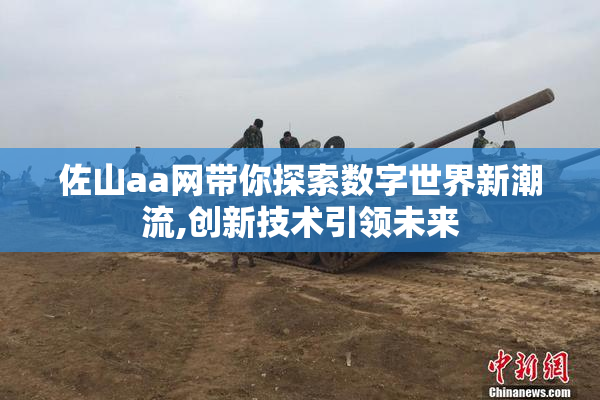 佐山aa网带你探索数字世界新潮流,创新技术引领未来