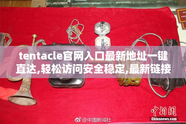 tentacle官网入口最新地址一键直达,轻松访问安全稳定,最新链接