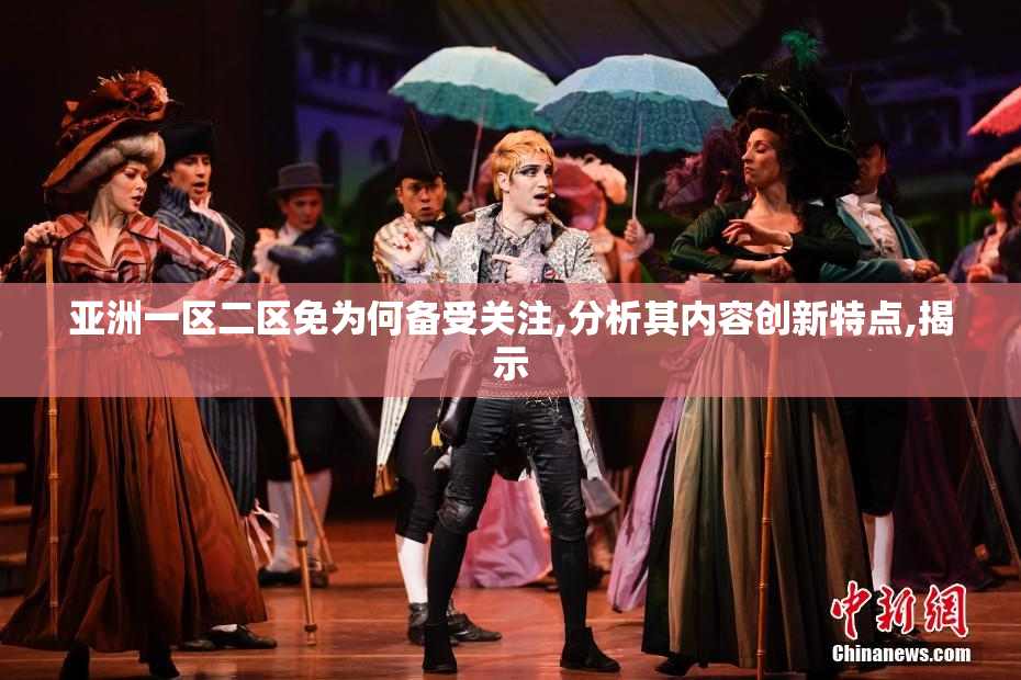 亚洲一区二区免为何备受关注,分析其内容创新特点,揭示