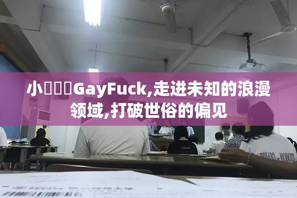 小藍視頻GayFuck,走进未知的浪漫领域,打破世俗的偏见