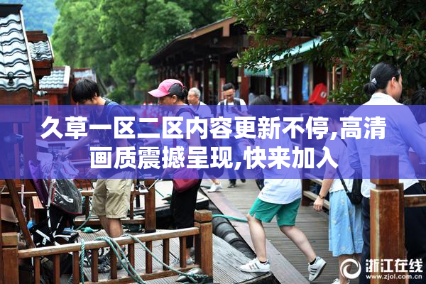 久草一区二区内容更新不停,高清画质震撼呈现,快来加入