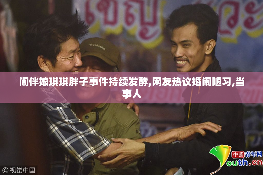 闹伴娘琪琪胖子事件持续发酵,网友热议婚闹陋习,当事人