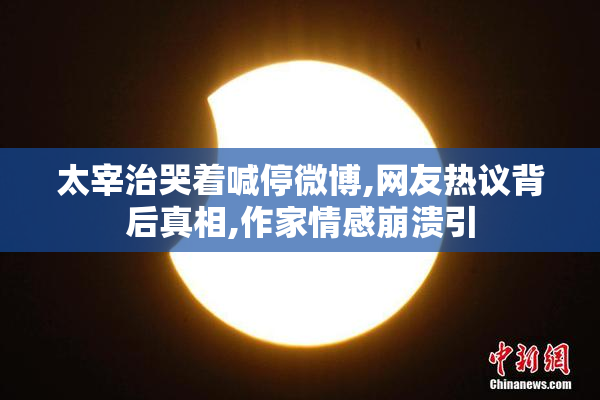太宰治哭着喊停微博,网友热议背后真相,作家情感崩溃引