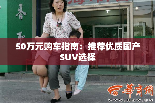 50万元购车指南：推荐优质国产SUV选择