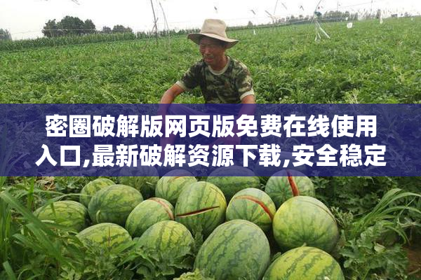 密圈破解版网页版免费在线使用入口,最新破解资源下载,安全稳定