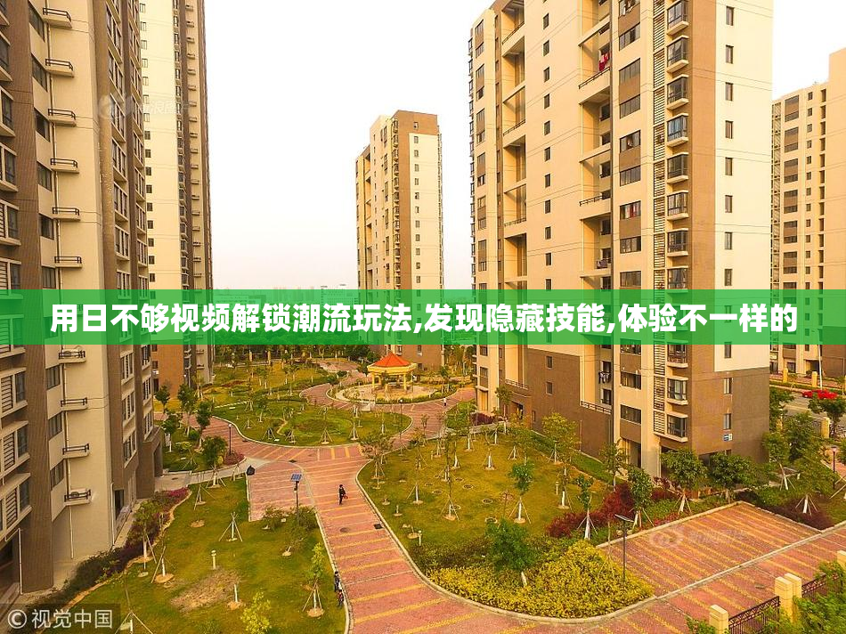 用日不够视频解锁潮流玩法,发现隐藏技能,体验不一样的