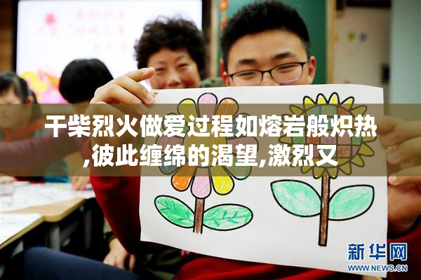 干柴烈火做爱过程如熔岩般炽热,彼此缠绵的渴望,激烈又