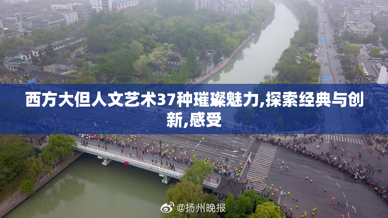 西方大但人文艺术37种璀璨魅力,探索经典与创新,感受