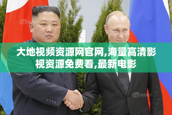大地视频资源网官网,海量高清影视资源免费看,最新电影