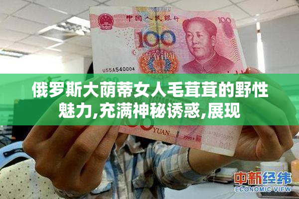 俄罗斯大荫蒂女人毛茸茸的野性魅力,充满神秘诱惑,展现
