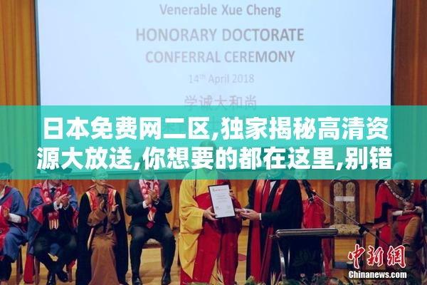 日本免费网二区,独家揭秘高清资源大放送,你想要的都在这里,别错过