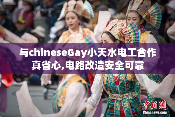 与chineseGay小天水电工合作真省心,电路改造安全可靠