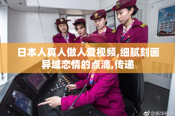 日本人真人做人爱视频,细腻刻画异域恋情的点滴,传递
