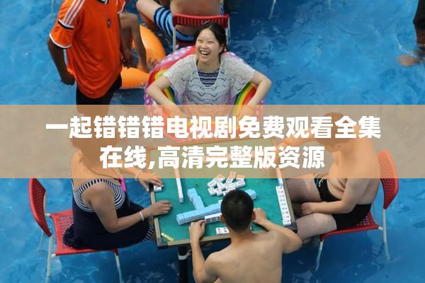 一起错错错电视剧免费观看全集在线,高清完整版资源