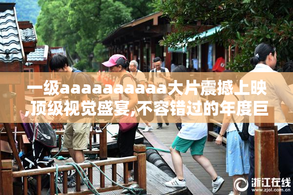 一级aaaaaaaaaa大片震撼上映,顶级视觉盛宴,不容错过的年度巨制