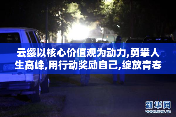 云缨以核心价值观为动力,勇攀人生高峰,用行动奖励自己,绽放青春光芒