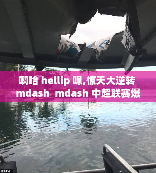 啊哈 hellip 嗯,惊天大逆转 mdash  mdash 中超联赛爆冷门,黑马球队力克