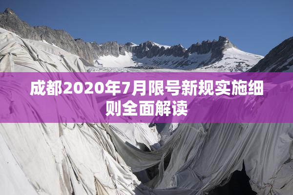 成都2020年7月限号新规实施细则全面解读