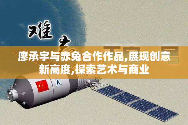 廖承宇与赤兔合作作品,展现创意新高度,探索艺术与商业