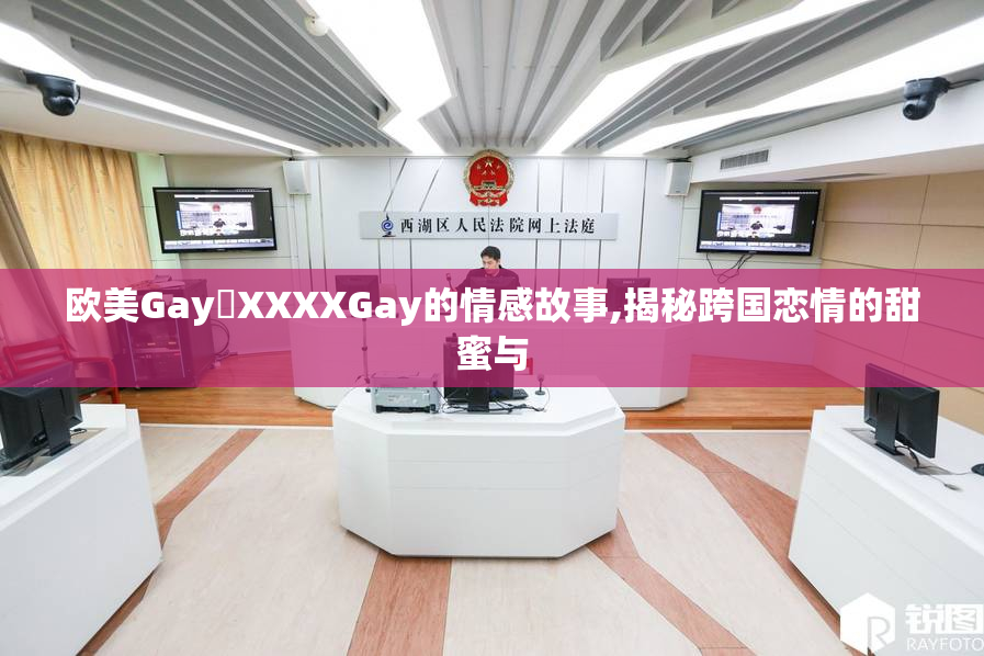 欧美Gay XXXXGay的情感故事,揭秘跨国恋情的甜蜜与