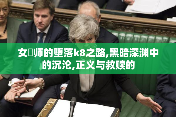 女侓师的堕落k8之路,黑暗深渊中的沉沦,正义与救赎的