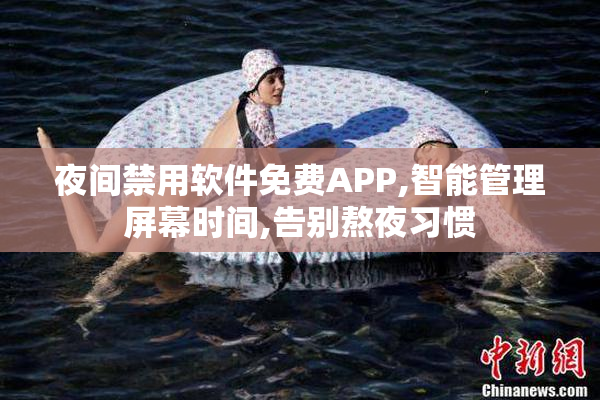 夜间禁用软件免费APP,智能管理屏幕时间,告别熬夜习惯