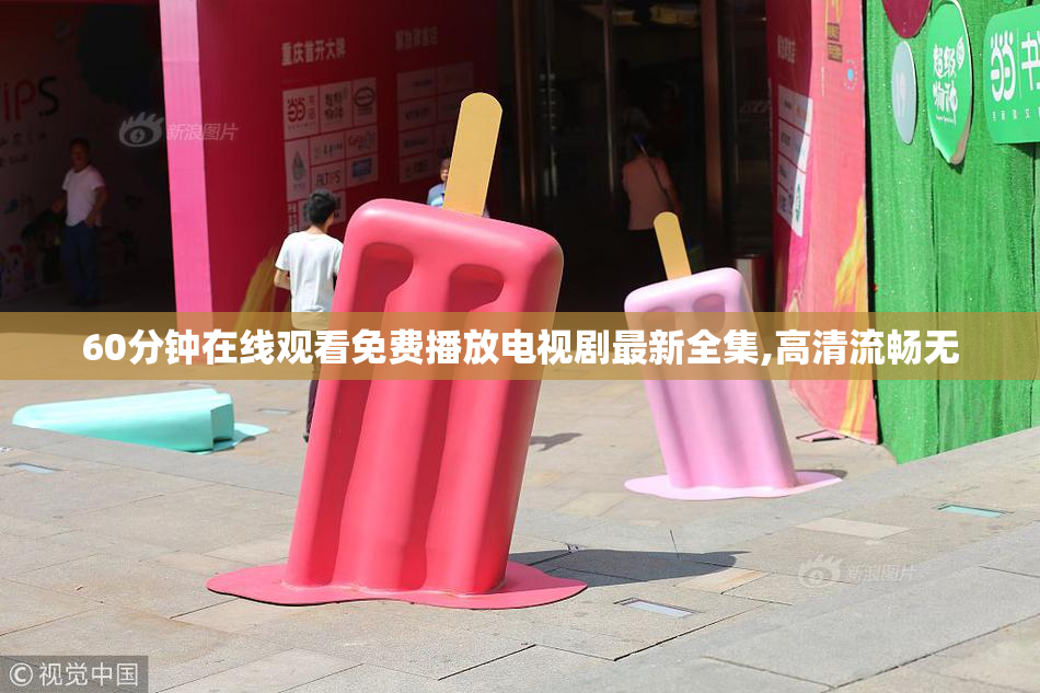 60分钟在线观看免费播放电视剧最新全集,高清流畅无