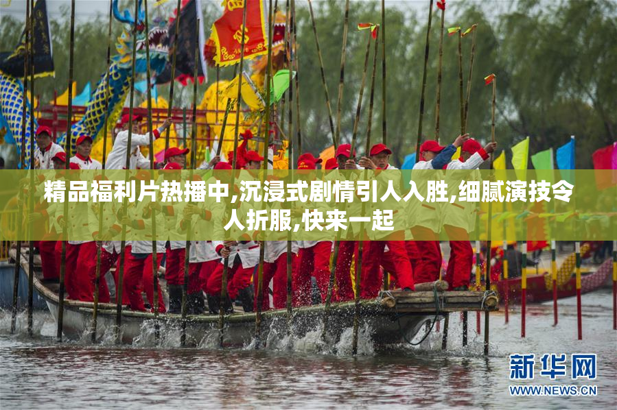 精品福利片热播中,沉浸式剧情引人入胜,细腻演技令人折服,快来一起