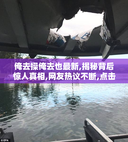 俺去操俺去也最新,揭秘背后惊人真相,网友热议不断,点击揭秘