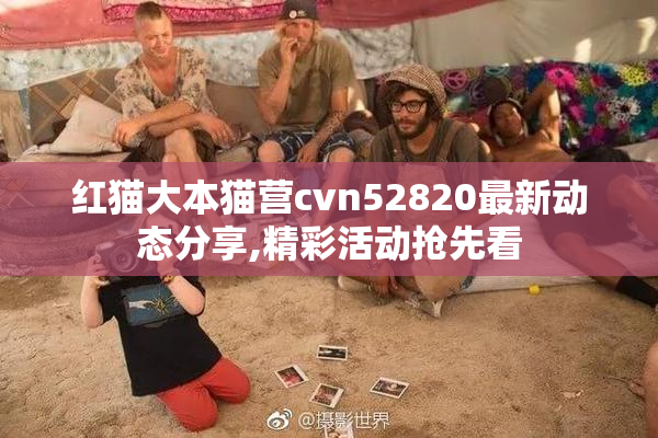 红猫大本猫营cvn52820最新动态分享,精彩活动抢先看