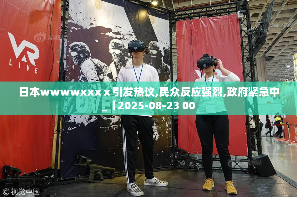日本wwwwxxxⅹ引发热议,民众反应强烈,政府紧急中_【2025-08-23 00