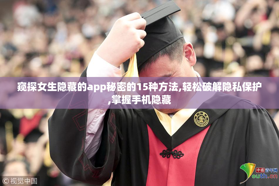 窥探女生隐藏的app秘密的15种方法,轻松破解隐私保护,掌握手机隐藏