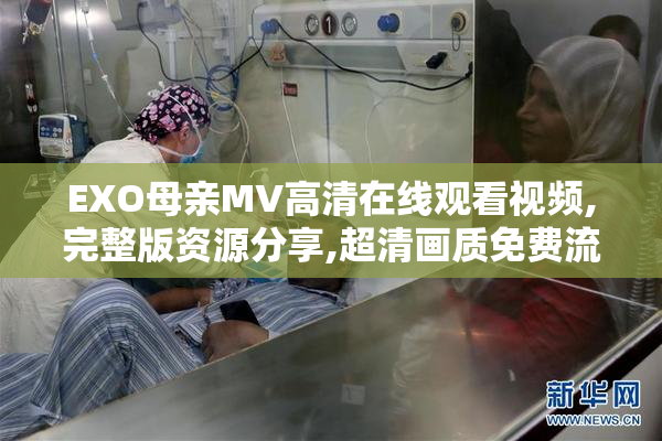 EXO母亲MV高清在线观看视频,完整版资源分享,超清画质免费流畅播放