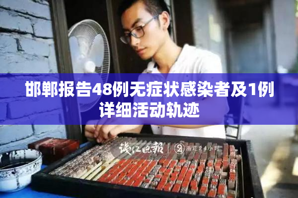 邯郸报告48例无症状感染者及1例详细活动轨迹
