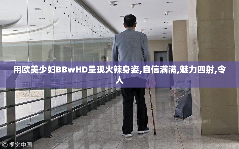 用欧美少妇BBwHD呈现火辣身姿,自信满满,魅力四射,令人