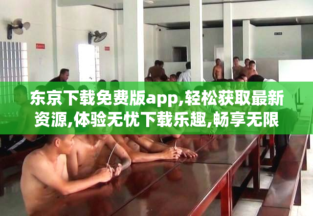 东京下载免费版app,轻松获取最新资源,体验无忧下载乐趣,畅享无限
