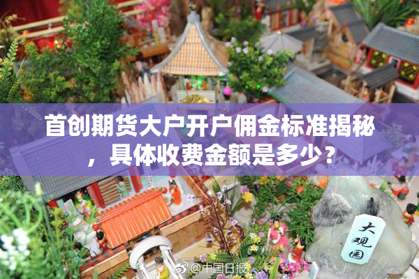 首创期货大户开户佣金标准揭秘，具体收费金额是多少？